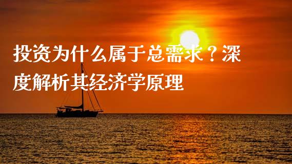 投资为什么属于总需求？深度解析其经济学原理_https://wap.qdlswl.com_全球经济_第1张