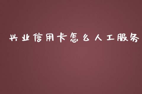 兴业信用卡怎么人工服务_https://wap.qdlswl.com_全球经济_第1张