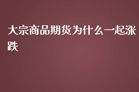 大宗商品期货为什么一起涨跌_https://wap.qdlswl.com_全球经济_第1张