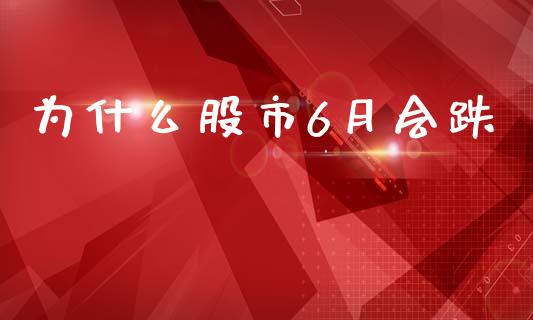 为什么股市6月会跌_https://wap.qdlswl.com_理财投资_第1张