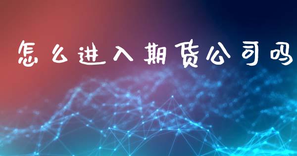 怎么进入期货公司吗_https://wap.qdlswl.com_证券新闻_第1张