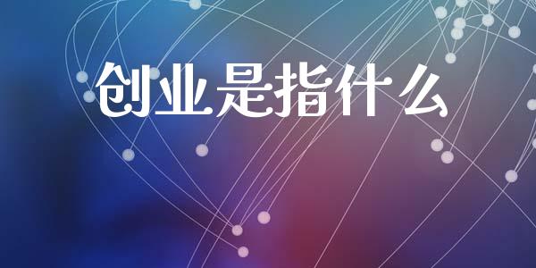 创业是指什么_https://wap.qdlswl.com_理财投资_第1张