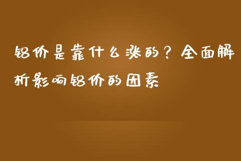 铝价是靠什么涨的？全面解析影响铝价的因素_https://wap.qdlswl.com_理财投资_第1张