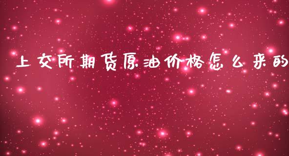 上交所期货原油价格怎么来的_https://wap.qdlswl.com_财经资讯_第1张