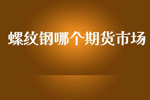 螺纹钢哪个期货市场_https://wap.qdlswl.com_理财投资_第1张