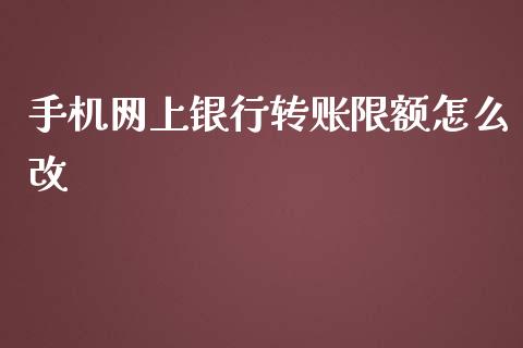 手机网上银行转账限额怎么改_https://wap.qdlswl.com_全球经济_第1张