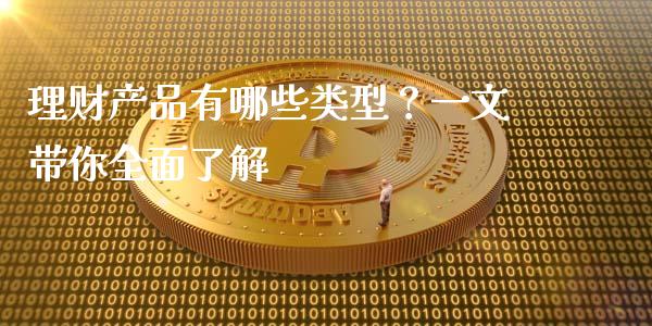 理财产品有哪些类型？一文带你全面了解_https://wap.qdlswl.com_财经资讯_第1张