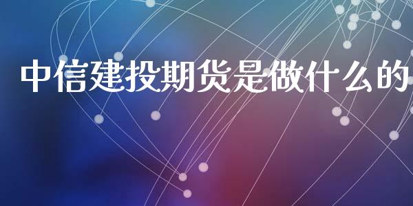 中信建投期货是做什么的_https://wap.qdlswl.com_全球经济_第1张