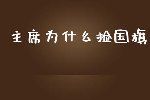 主席为什么捡国旗_https://wap.qdlswl.com_财经资讯_第1张