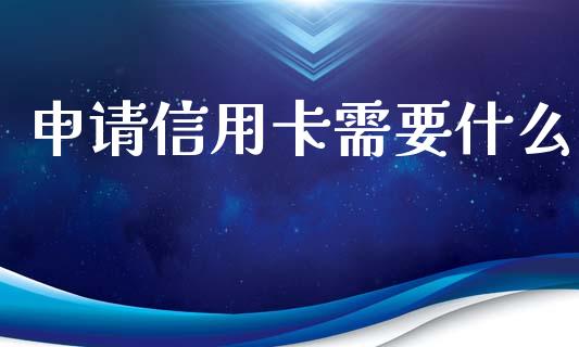 申请信用卡需要什么_https://wap.qdlswl.com_理财投资_第1张