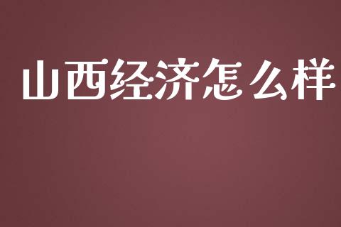 山西经济怎么样_https://wap.qdlswl.com_理财投资_第1张