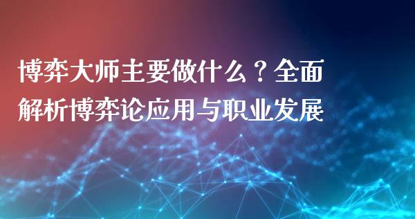 博弈大师主要做什么？全面解析博弈论应用与职业发展_https://wap.qdlswl.com_财经资讯_第1张