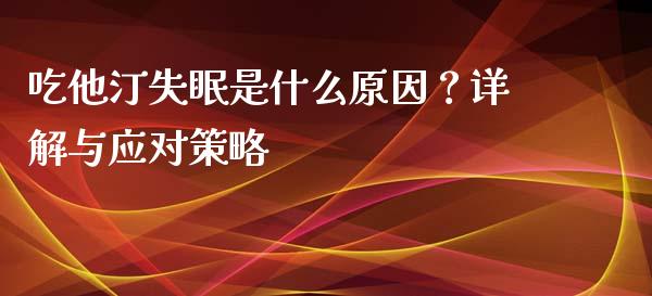 吃他汀失眠是什么原因？详解与应对策略_https://wap.qdlswl.com_财经资讯_第1张
