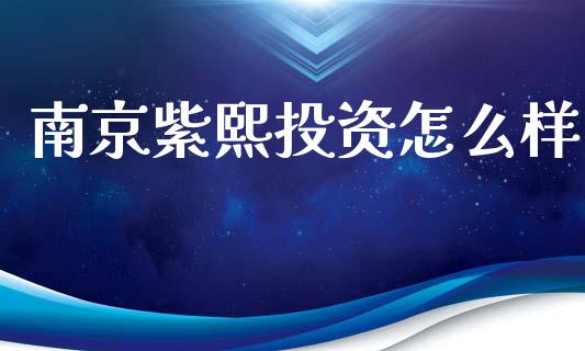 南京紫熙投资怎么样_https://wap.qdlswl.com_证券新闻_第1张