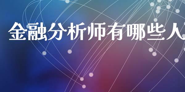 金融分析师有哪些人_https://wap.qdlswl.com_证券新闻_第1张