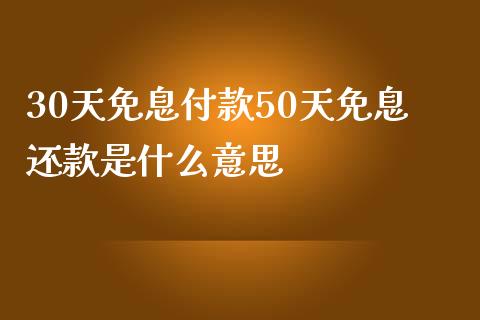 30天免息付款50天免息还款是什么意思_https://wap.qdlswl.com_全球经济_第1张