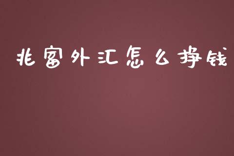 兆富外汇怎么挣钱_https://wap.qdlswl.com_全球经济_第1张