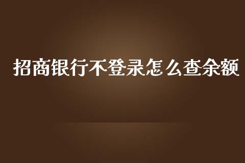 招商银行不登录怎么查余额_https://wap.qdlswl.com_财经资讯_第1张