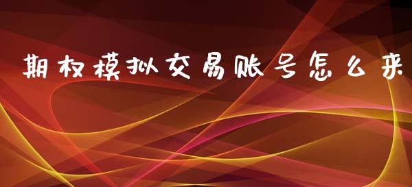 期权模拟交易账号怎么来_https://wap.qdlswl.com_财经资讯_第1张