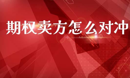 期权卖方怎么对冲_https://wap.qdlswl.com_证券新闻_第1张
