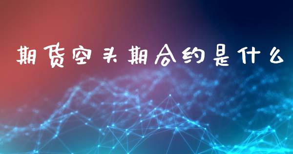 期货空头期合约是什么_https://wap.qdlswl.com_全球经济_第1张