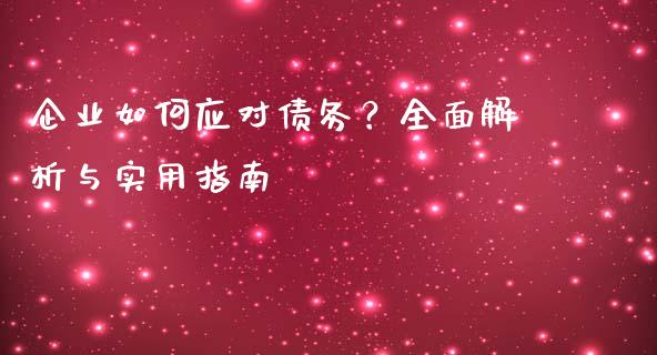 企业如何应对债务?全面解析与实用指南_证券新闻_第1张_财经资讯_理财投资_证券新闻_全球经济 企业如何应对债务?全面解析与实用指南_https://wap.qdlswl.com_证券新闻_第1张