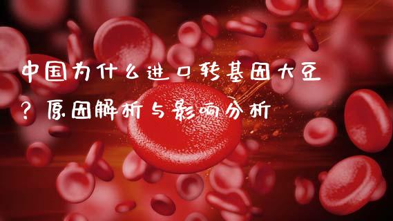 中国为什么进口转基因大豆？原因解析与影响分析_https://wap.qdlswl.com_全球经济_第1张