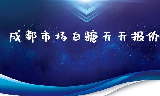 成都市场白糖天天报价_https://wap.qdlswl.com_财经资讯_第1张