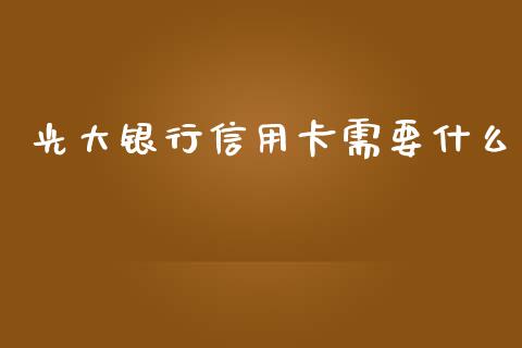 光大银行信用卡需要什么_https://wap.qdlswl.com_证券新闻_第1张