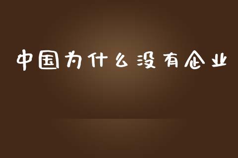 中国为什么没有企业_https://wap.qdlswl.com_全球经济_第1张