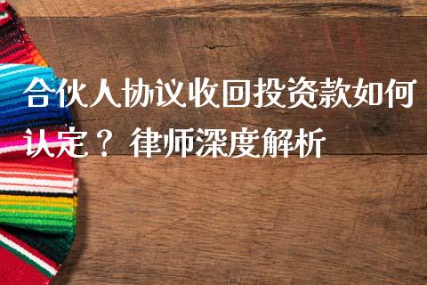 合伙人协议收回投资款如何认定？ 律师深度解析_https://wap.qdlswl.com_财经资讯_第1张
