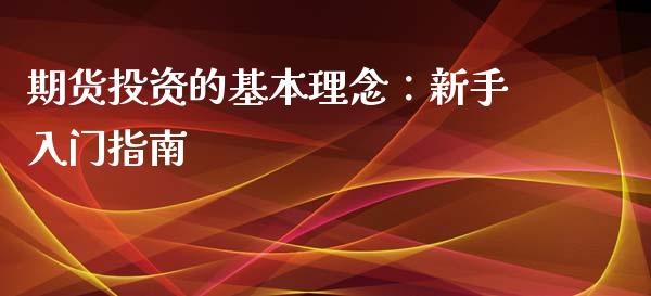 期货投资的基本理念：新手入门指南_https://wap.qdlswl.com_证券新闻_第1张
