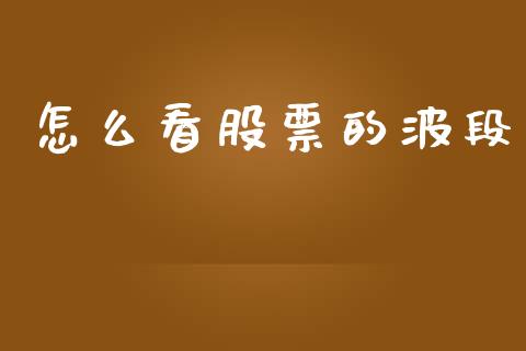 怎么看股票的波段_https://wap.qdlswl.com_全球经济_第1张