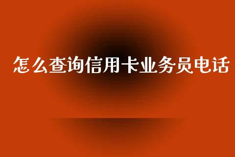 怎么查询信用卡业务员电话_https://wap.qdlswl.com_理财投资_第1张