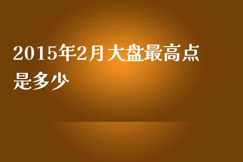 2015年2月大盘最高点是多少_https://wap.qdlswl.com_理财投资_第1张