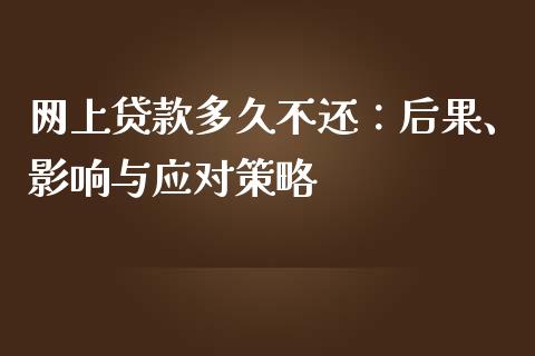 网上贷款多久不还：后果、影响与应对策略_https://wap.qdlswl.com_财经资讯_第1张