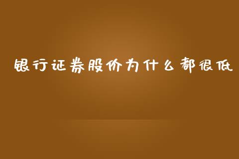 银行证券股价为什么都很低_https://wap.qdlswl.com_财经资讯_第1张