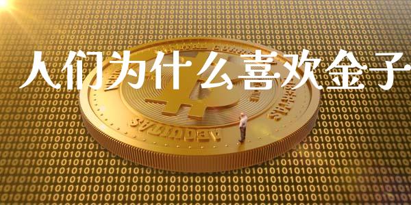 人们为什么喜欢金子_https://wap.qdlswl.com_证券新闻_第1张