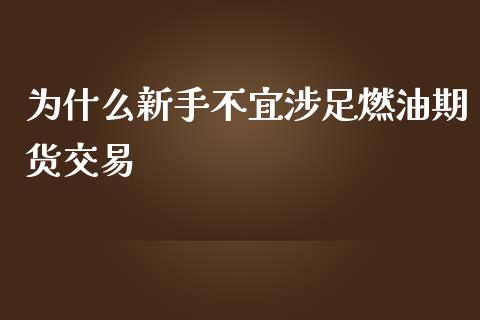 为什么新手不宜涉足燃油期货交易_https://wap.qdlswl.com_财经资讯_第1张
