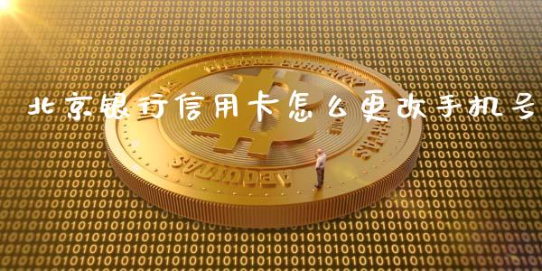 北京银行信用卡怎么更改手机号_https://wap.qdlswl.com_全球经济_第1张