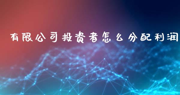 有限公司投资者怎么分配利润_https://wap.qdlswl.com_理财投资_第1张