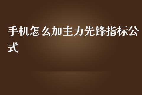 手机怎么加主力先锋指标公式_https://wap.qdlswl.com_证券新闻_第1张