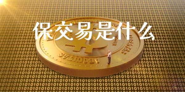 保交易是什么_https://wap.qdlswl.com_理财投资_第1张