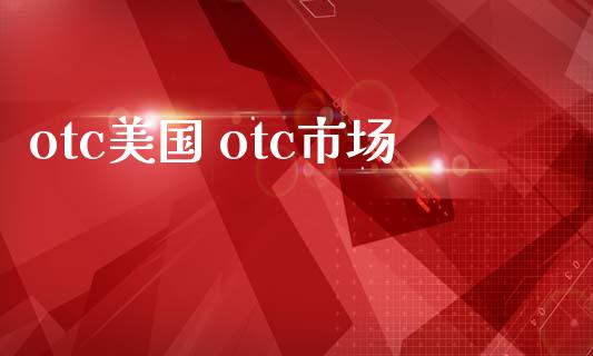 otc美国 otc市场_https://wap.qdlswl.com_证券新闻_第1张