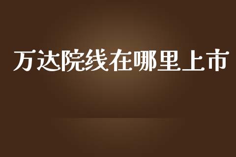 万达院线在哪里上市_https://wap.qdlswl.com_证券新闻_第1张