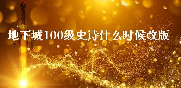 地下城100级史诗什么时候改版_https://wap.qdlswl.com_全球经济_第1张