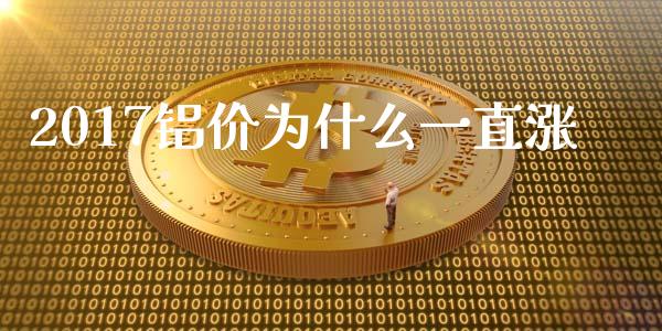 2017铝价为什么一直涨_https://wap.qdlswl.com_理财投资_第1张