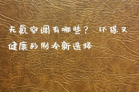 无氟空调有哪些？ 环保又健康的制冷新选择_https://wap.qdlswl.com_财经资讯_第1张