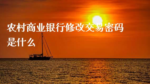 农村商业银行修改交易密码是什么_https://wap.qdlswl.com_全球经济_第1张
