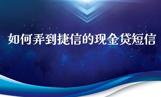 如何弄到捷信的现金贷短信_https://wap.qdlswl.com_证券新闻_第1张